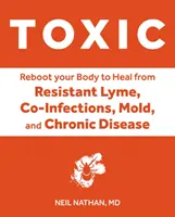 Toxic: Uzdravte své tělo od toxicity plísní, boreliózy, mnohočetné chemické citlivosti a chronických onemocnění způsobených životním prostředím - Toxic: Heal Your Body from Mold Toxicity, Lyme Disease, Multiple Chemical Sensitivities, and Chronic Environmental Illness