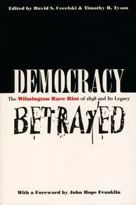 Zrazená demokracie: Wilmingtonské rasové nepokoje z roku 1898 a jejich dědictví - Democracy Betrayed: The Wilmington Race Riot of 1898 and Its Legacy