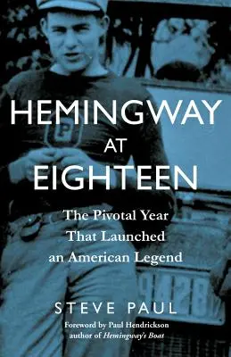 Hemingway v osmnácti: Přelomový rok, který odstartoval americkou legendu - Hemingway at Eighteen: The Pivotal Year That Launched an American Legend