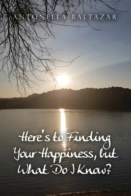 Na nalezení svého štěstí, ale co já vím? - Here's to Finding Your Happiness, but What Do I Know?
