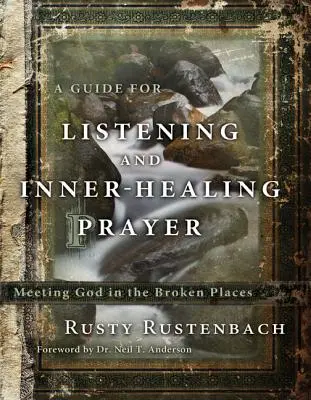 Příručka pro naslouchání a modlitbu za vnitřní uzdravení: Příručka pro vnitřní modlitbu: Setkání s Bohem na rozbitých místech - A Guide for Listening and Inner-Healing Prayer: Meeting God in the Broken Places