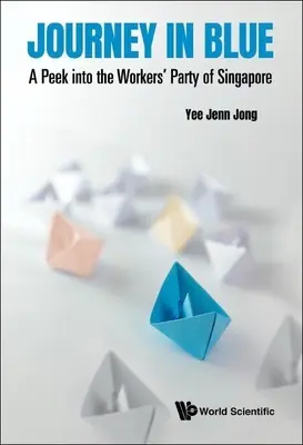 Cesta v modrém: Nahlédnutí do Singapurské dělnické strany - Journey in Blue: A Peek Into the Workers' Party of Singapore