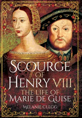 Bič Jindřicha VIII: Život Marie de Guise - Scourge of Henry VIII: The Life of Marie de Guise