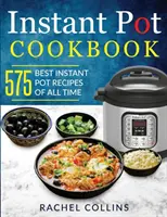 Instant Pot Cookbook: Kuchařka pro instantní hrnce: Knížka: 575 nejlepších receptů z instantních hrnců všech dob (s nutričními údaji, snadnými a zdravými recepty) - Instant Pot Cookbook: 575 Best Instant Pot Recipes of All Time (with Nutrition Facts, Easy and Healthy Recipes)
