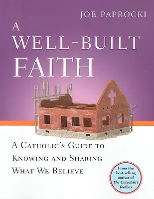 A Well-Built Faith: Dobře vybudovaná víra: A Catholic's Guide to Knowing and Sharing What We Believe (Průvodce katolíka, jak poznat a sdílet to, v co věříme) - A Well-Built Faith: A Catholic's Guide to Knowing and Sharing What We Believe