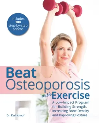 Porazte osteoporózu cvičením: Zlepšete držení těla: Nenáročný program pro budování síly, zvyšování hustoty kostí a zlepšování držení těla - Beat Osteoporosis with Exercise: A Low-Impact Program for Building Strength, Increasing Bone Density and Improving Posture