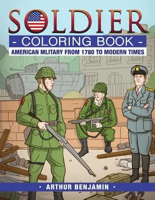 Omalovánky vojáka: Americká armáda od roku 1780 do současnosti - Soldier Coloring Book: American Military from 1780 to Modern Times