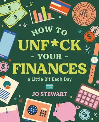 Jak si každý den trochu odf*ckovat finance: 100 malých změn pro lepší budoucnost - How to Unf*ck Your Finances a Little Bit Each Day: 100 Small Changes for a Better Future