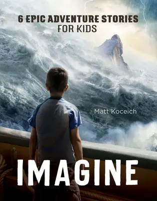Představ si: 6 epických dobrodružných příběhů pro děti - Imagine: 6 Epic Adventure Stories for Kids