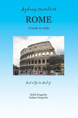Sydney cestuje do Říma: Průvodce pro děti - série Let's Go to Italy! - Sydney Travels to Rome: A Guide for Kids - Let's Go to Italy Series!