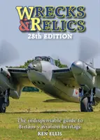 Vraky a relikvie - 28. vydání: Nepostradatelný průvodce britským leteckým dědictvím - Wrecks & Relics - 28th Edition: The Indispensable Guide to Britain's Aviation Heritage