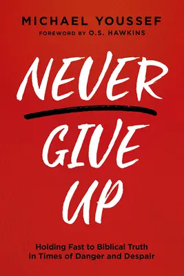 Nikdy se nevzdávej: Držet se biblické pravdy v časech nebezpečí a zoufalství - Never Give Up: Holding Fast to Biblical Truth in Times of Danger and Despair