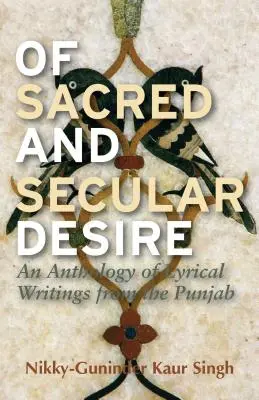 O posvátné a světské touze: Antologie lyrických textů z Paňdžábu - Of Sacred and Secular Desire: An Anthology of Lyrical Writings from the Punjab