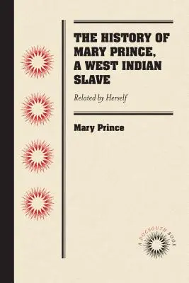 Historie Mary Princeové, západoindické otrokyně: Prince Princeová: příběh, který vypráví ona sama - The History of Mary Prince, a West Indian Slave: Related by Herself