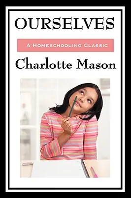 My sami: Svazek IV původní řady Charlotte Masonové o domácím vzdělávání. - Ourselves: Volume IV of Charlotte Mason's Original Homeschooling Series
