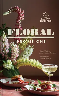 Květinové zásoby: 45+ sladkých a slaných receptů - Floral Provisions: 45+ Sweet and Savory Recipes