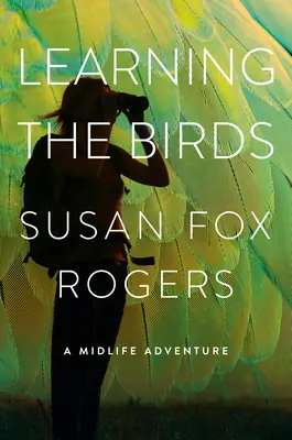Učíme se ptáky: Dobrodružství středního věku - Learning the Birds: A Midlife Adventure