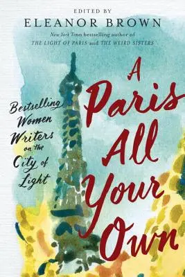 Vlastní Paříž: bestsellery spisovatelek o městě světel - A Paris All Your Own: Bestselling Women Writers on the City of Light