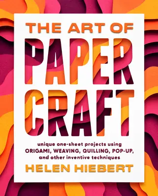 The Art of Papercraft: Jedinečné projekty na jednom listu s využitím origami, tkaní, quillingu, pop-up a dalších vynalézavých technik. - The Art of Papercraft: Unique One-Sheet Projects Using Origami, Weaving, Quilling, Pop-Up, and Other Inventive Techniques
