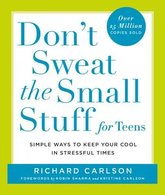 Neřešte maličkosti pro dospívající: Jednoduché způsoby, jak si zachovat chladnou hlavu ve stresových chvílích. - Don't Sweat the Small Stuff for Teens: Simple Ways to Keep Your Cool in Stressful Times