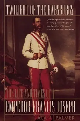 Soumrak Habsburků: Život a doba císaře Františka Josefa - Twilight of the Habsburgs: The Life and Times of Emperor Francis Joseph