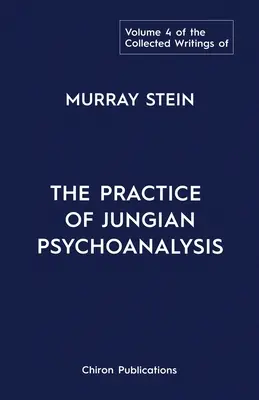 Sebrané spisy Murraye Steina: Svazek 4: Praxe jungovské psychoanalýzy - The Collected Writings of Murray Stein: Volume 4: The Practice of Jungian Psychoanalysis