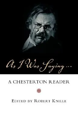 Jak jsem říkal: Chestertonova čítanka - As I Was Saying: A Chesterton Reader