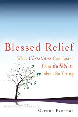 Požehnaná úleva: Co se křesťané mohou naučit od buddhistů o utrpení - Blessed Relief: What Christians Can Learn from Buddhists about Suffering