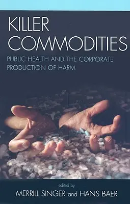 Vražedné komodity: Veřejné zdraví a korporátní výroba škodlivých látek - Killer Commodities: Public Health and the Corporate Production of Harm