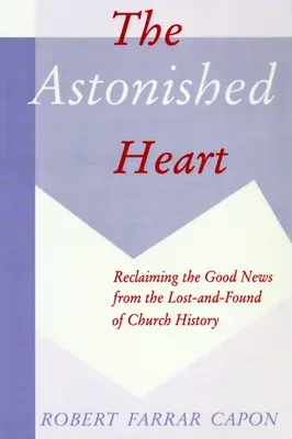 Udivené srdce: Znovuzískání dobré zprávy ze ztracených a nalezených církevních dějin - The Astonished Heart: Reclaiming the Good News from the Lost-And-Found of Church History