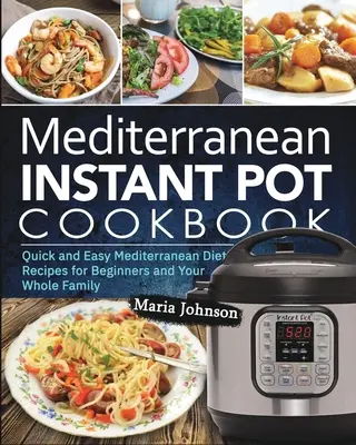 Středomořská dieta Instant Pot Cookbook: Rychlé a snadné recepty středomořské diety pro začátečníky i celou rodinu. - Mediterranean Diet Instant Pot Cookbook: Quick and Easy Mediterranean Diet Recipes for Beginners and Your Whole Family
