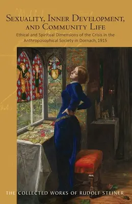 Sexualita, vnitřní vývoj a život ve společenství: Etické a duchovní rozměry krize v Antroposofické společnosti v Dornachu v roce 1915 (Cw - Sexuality, Inner Development, and Community Life: Ethical and Spiritual Dimensions of the Crisis in the Anthroposophical Society in Dornach, 1915 (Cw