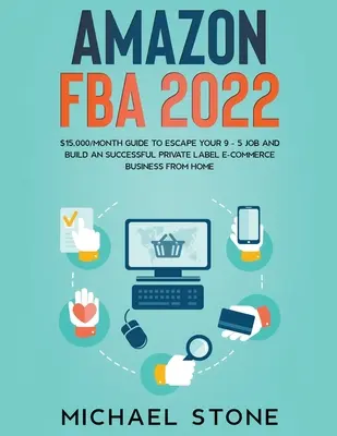Amazon FBA 2022 15 000 dolarů/měsíc Průvodce, jak uniknout práci na 9 - 5 let a vybudovat si úspěšný byznys s privátními značkami v oblasti elektronického obchodu z domova - Amazon FBA 2022 $15,000/Month Guide To Escape Your 9 - 5 Job And Build An Successful Private Label E-Commerce Business From Home