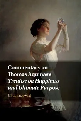 Komentář k Pojednání Tomáše Akvinského o štěstí a konečném cíli - Commentary on Thomas Aquinas's Treatise on Happiness and Ultimate Purpose