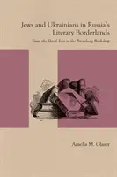Židé a Ukrajinci v ruském literárním pohraničí: Od štetlského jarmarku po petrohradské knihkupectví - Jews and Ukrainians in Russia's Literary Borderlands: From the Shtetl Fair to the Petersburg Bookshop