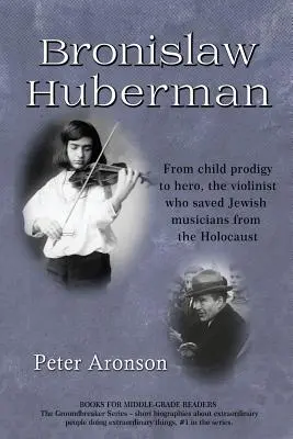 Bronislaw Huberman: Od zázračného dítěte k hrdinovi, houslista, který zachránil židovské hudebníky před holocaustem - Bronislaw Huberman: From Child Prodigy to Hero, the Violinist Who Saved Jewish Musicians from the Holocaust