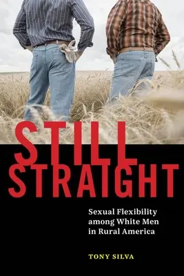 Still Straight: Sexuální flexibilita mezi bílými muži na americkém venkově. - Still Straight: Sexual Flexibility Among White Men in Rural America