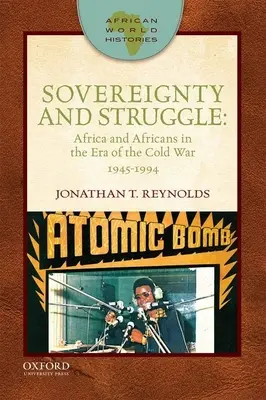 Suverenita a boj: Vydání: Afrika a Afričané v éře studené války, 1945-1994 - Sovereignty and Struggle: Africa and Africans in the Era of the Cold War, 1945-1994