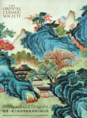 Čína bez draků: Vzácné kousky z fondu Orientální keramické společnosti - China Without Dragons: Rare Pieces from Oriental Ceramic Society