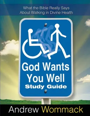 Bůh tě chce mít v pořádku Studijní příručka: Studijní příručka: Co Bible skutečně říká o chození v Božím zdraví? - God Wants You Well Study Guide: What the Bible Really Says About Walking in Divine Health