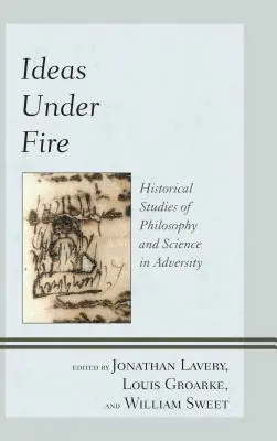 Myšlenky pod palbou: historické studie o filozofii a vědě v nepříznivých podmínkách - Ideas Under Fire: Historical Studies of Philosophy and Science in Adversity