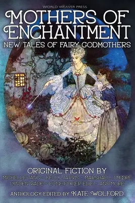 Kouzelné matky: Nové pohádky o vílách kmotřičkách: Nové pohádky o vílách kmotřičkách - Mothers of Enchantment: New Tales of Fairy Godmothers