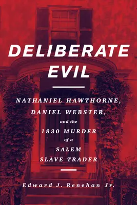 Úmyslné zlo: Nathaniel Hawthorne, Daniel Webster a vražda salemského obchodníka s otroky v roce 1830 - Deliberate Evil: Nathaniel Hawthorne, Daniel Webster, and the 1830 Murder of a Salem Slave Trader
