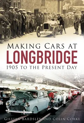 Výroba automobilů v Longbridge: od roku 1905 do současnosti - Making Cars at Longbridge: 1905 to the Present Day