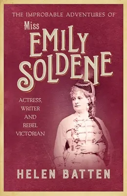 Nepravděpodobná dobrodružství slečny Emily Soldeneové: Herečka, spisovatelka a rebelka z viktoriánského období - The Improbable Adventures of Miss Emily Soldene: Actress, Writer, and Rebel Victorian