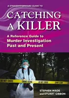 Přímý průvodce dopadením vraha - referenční příručka k vyšetřování vražd v minulosti i současnosti - Straightforward Guide To Catching A Killer - A Reference Guide to Murder Investigation Past and Present
