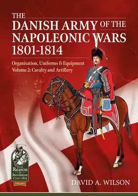 Dánská armáda za napoleonských válek 1801-1814, organizace, uniformy a vybavení, svazek 2: jezdectvo a dělostřelectvo - The Danish Army of the Napoleonic Wars 1801-1814, Organisation, Uniforms & Equipment Volume 2: Cavalry and Artillery