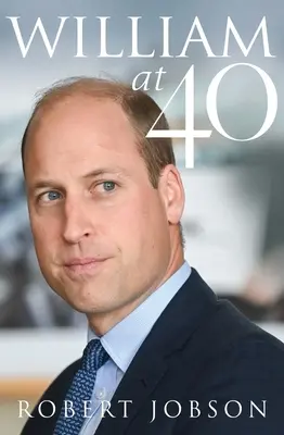 Vilém ve 40 letech: Jak se z něj stal moderní panovník - William at 40: The Making of a Modern Monarch