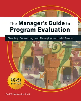 Průvodce manažera hodnocením programu: 2. vydání: Plánování, uzavírání smluv a řízení pro užitečné výsledky. - Manager's Guide to Program Evaluation: 2nd Edition: Planning, Contracting, & Managing for Useful Results