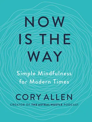 Now Is the Way: Jak na to: Jednoduchá všímavost pro moderní dobu - Now Is the Way: Simple Mindfulness for Modern Times